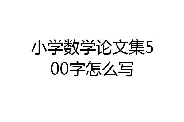 小学数学论文集500字怎么写