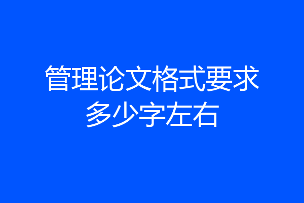 管理论文格式要求多少字左右
