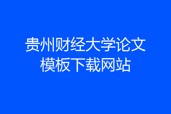 贵州财经大学论文模板下载网站