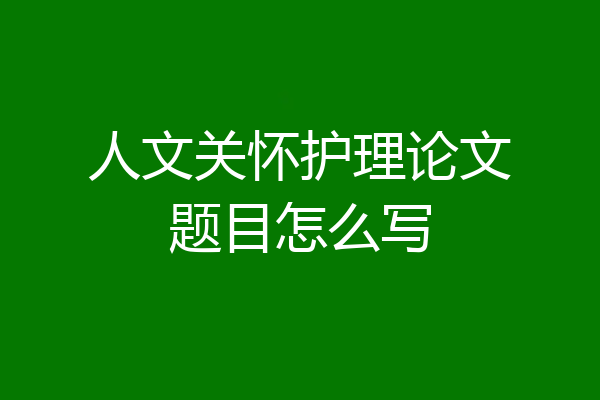 人文关怀护理论文题目怎么写