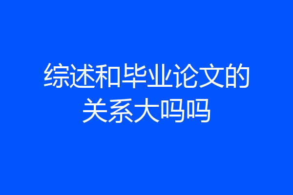 综述和毕业论文的关系大吗吗