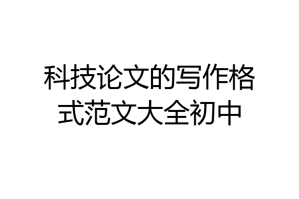 科技论文的写作格式范文大全初中