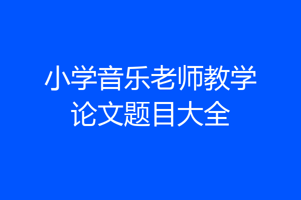 小学音乐老师教学论文题目大全