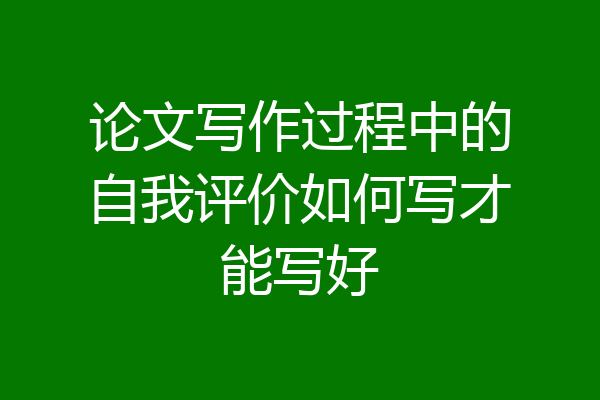 论文写作过程中的自我评价如何写才能写好