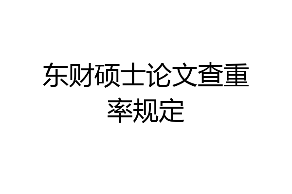 东财硕士论文查重率规定