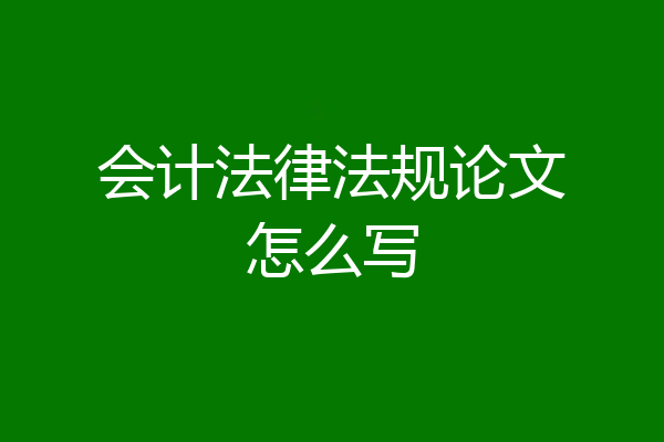 会计法律法规论文怎么写