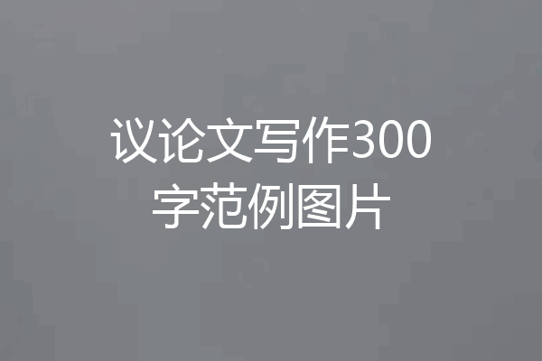 议论文写作300字范例图片
