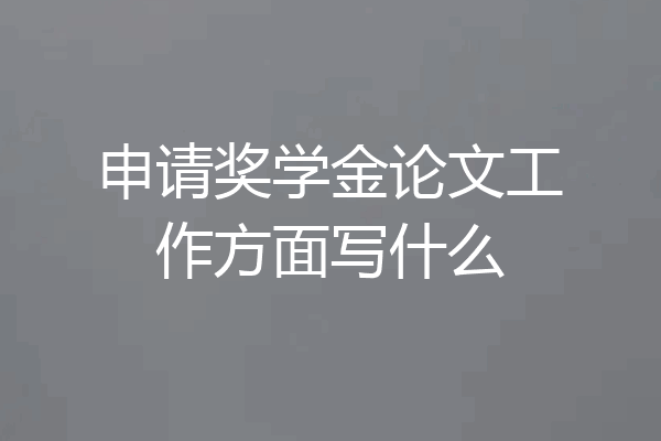 申请奖学金论文工作方面写什么