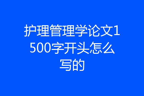 护理管理学论文1500字开头怎么写的