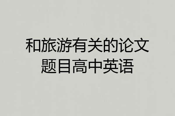 和旅游有关的论文题目高中英语