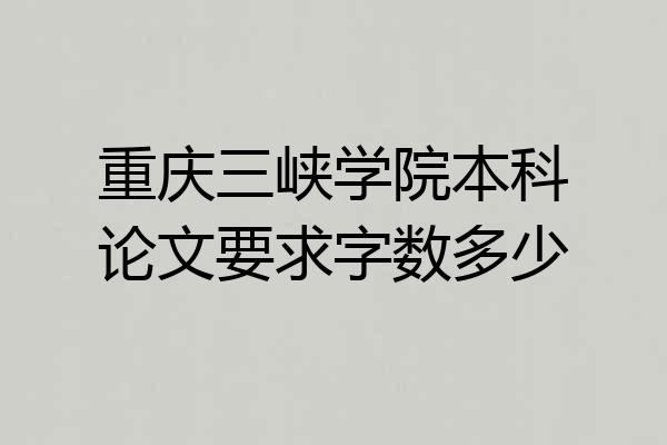 重庆三峡学院本科论文要求字数多少