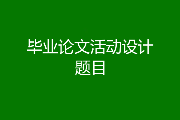 毕业论文活动设计题目