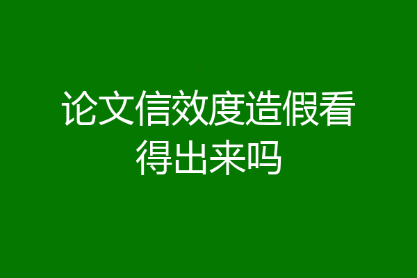 论文信效度造假看得出来吗