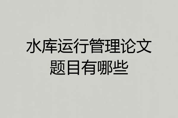 水库运行管理论文题目有哪些
