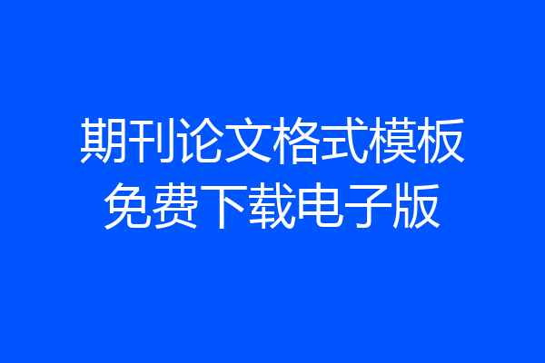 期刊论文格式模板免费下载电子版