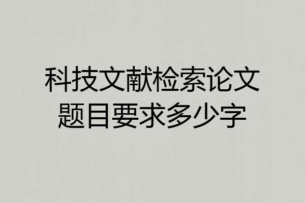 科技文献检索论文题目要求多少字
