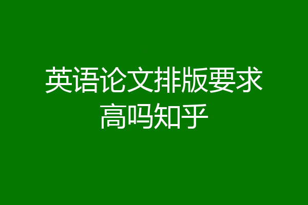英语论文排版要求高吗知乎