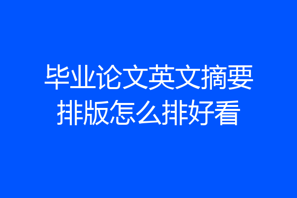 毕业论文英文摘要排版怎么排好看