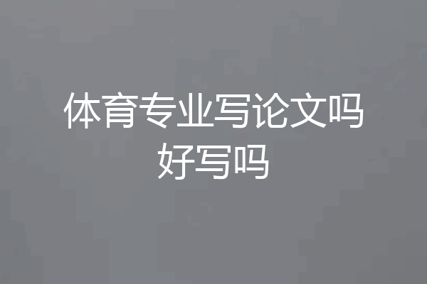 体育专业写论文吗好写吗