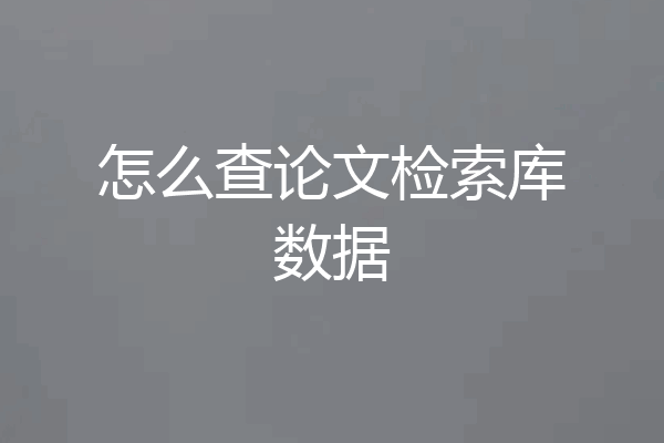 怎么查论文检索库数据