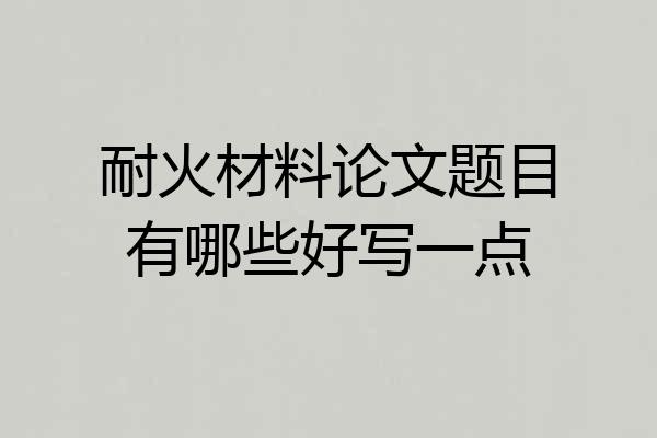 耐火材料论文题目有哪些好写一点