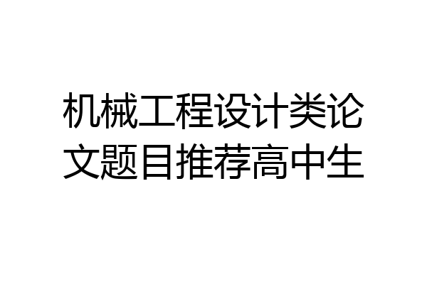 机械工程设计类论文题目推荐高中生