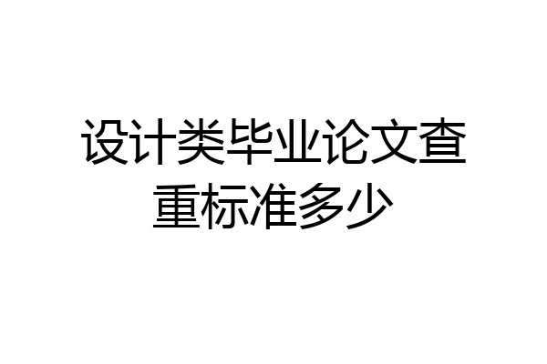 设计类毕业论文查重标准多少