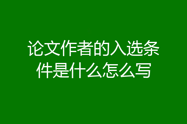 论文作者的入选条件是什么怎么写