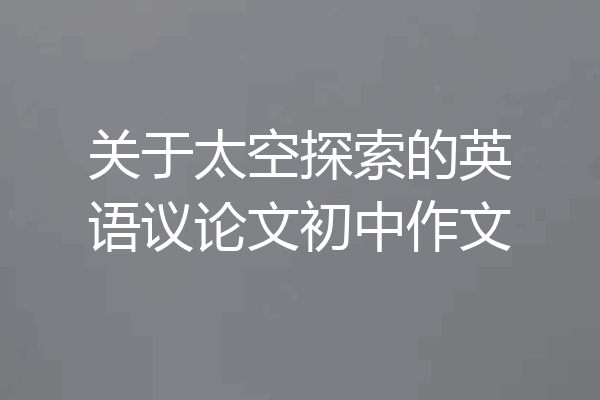 关于太空探索的英语议论文初中作文