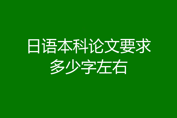 日语本科论文要求多少字左右