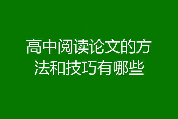 高中阅读论文的方法和技巧有哪些