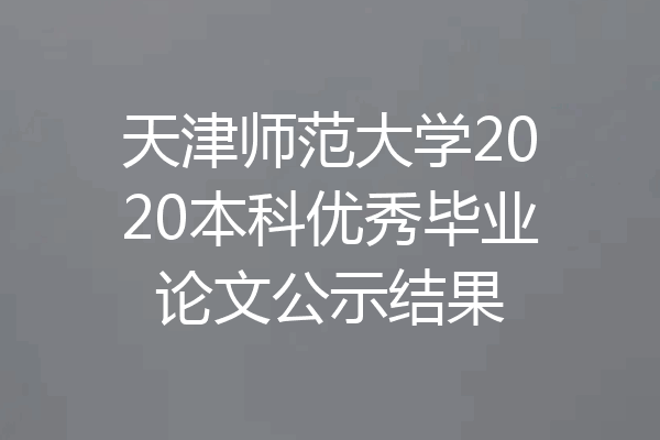 天津师范大学2020本科优秀毕业论文公示结果