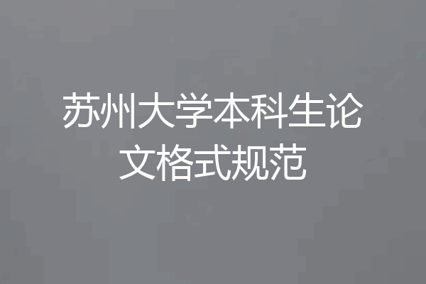 苏州大学本科生论文格式规范