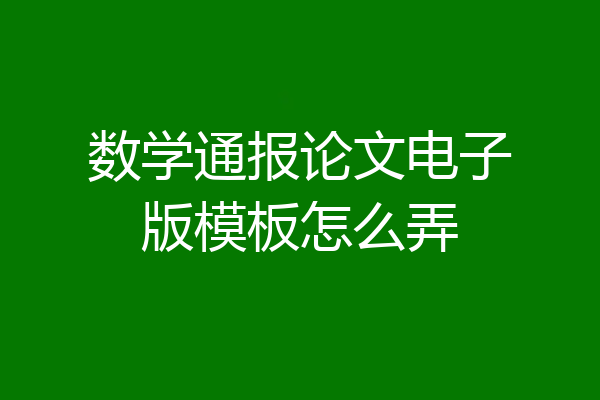 数学通报论文电子版模板怎么弄