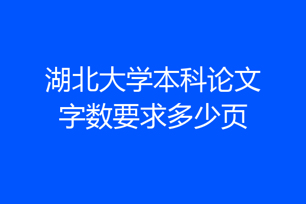 湖北大学本科论文字数要求多少页
