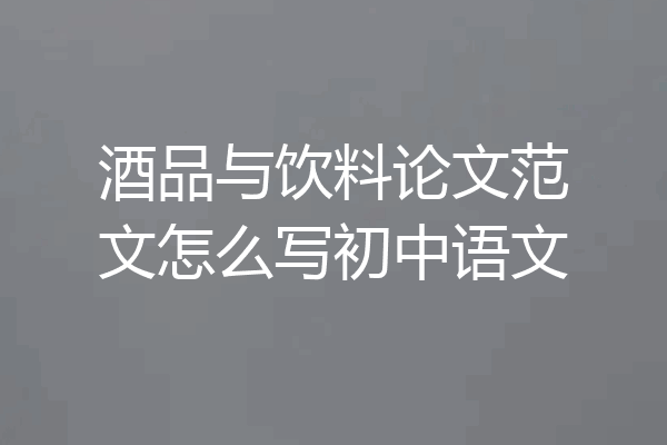 酒品与饮料论文范文怎么写初中语文