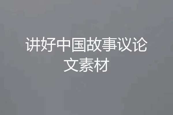 讲好中国故事议论文素材