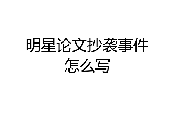 明星论文抄袭事件怎么写