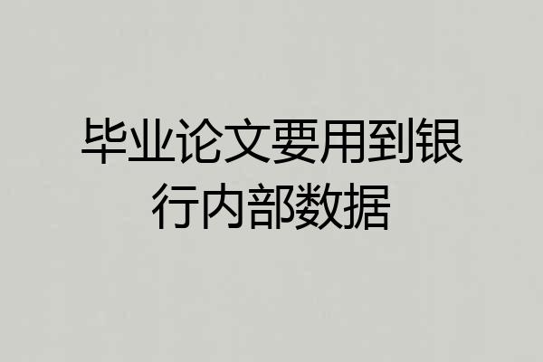 毕业论文要用到银行内部数据