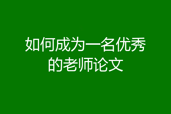 如何成为一名优秀的老师论文