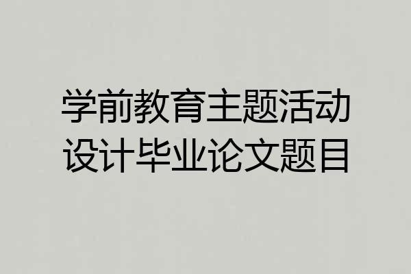 学前教育主题活动设计毕业论文题目