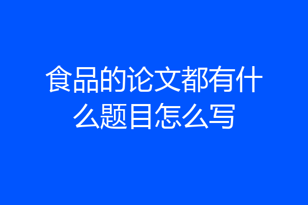 食品的论文都有什么题目怎么写