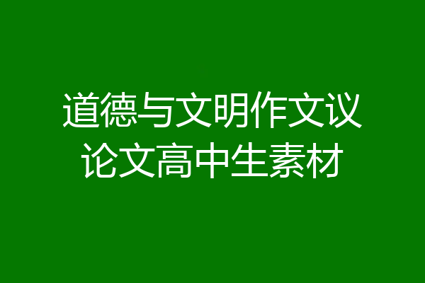道德与文明作文议论文高中生素材