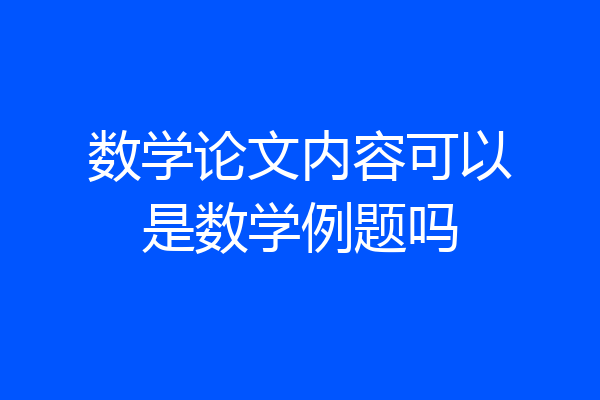 数学论文内容可以是数学例题吗