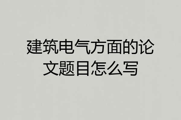 建筑电气方面的论文题目怎么写