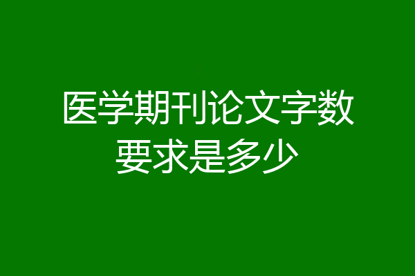 医学期刊论文字数要求是多少