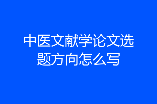 中医文献学论文选题方向怎么写