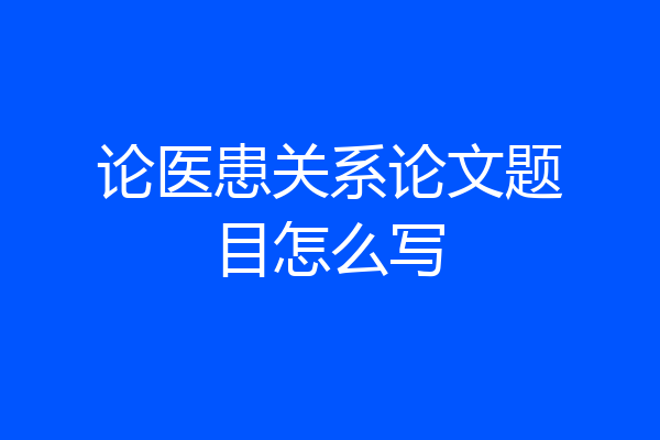 论医患关系论文题目怎么写