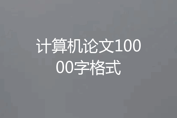 计算机论文10000字格式