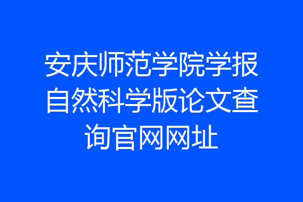安庆师范学院学报自然科学版论文查询官网网址